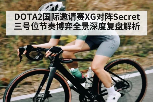 DOTA2国际邀请赛XG对阵Secret三号位节奏博弈全景深度复盘解析